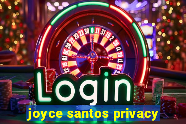 joyce santos privacy